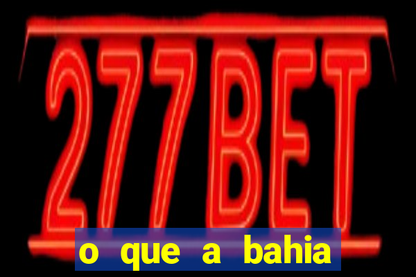 o que a bahia quer saber